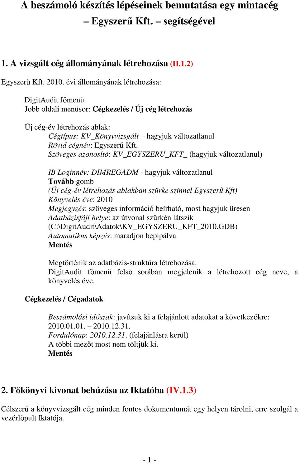 Kft. Szöveges azonosító: KV_EGYSZERU_KFT_ (hagyjuk változatlanul) IB Loginnév: DIMREGADM - hagyjuk változatlanul Tovább gomb (Új cég-év létrehozás ablakban szürke színnel Egyszerű Kft) Könyvelés éve: