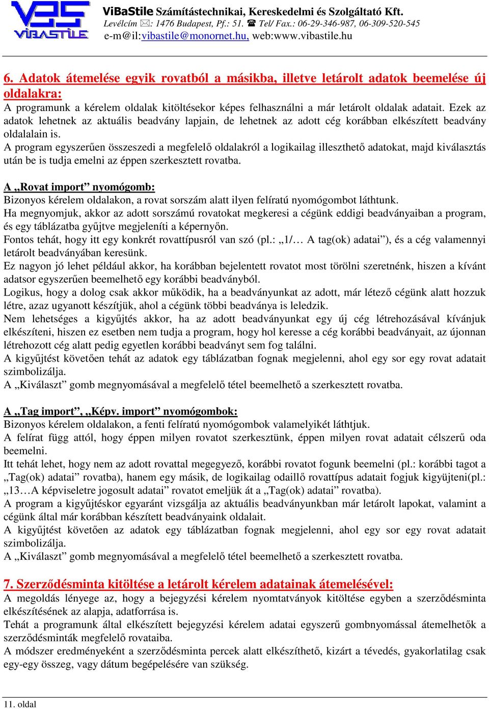 A program egyszerűen összeszedi a megfelelő oldalakról a logikailag illeszthető adatokat, majd kiválasztás után be is tudja emelni az éppen szerkesztett rovatba.