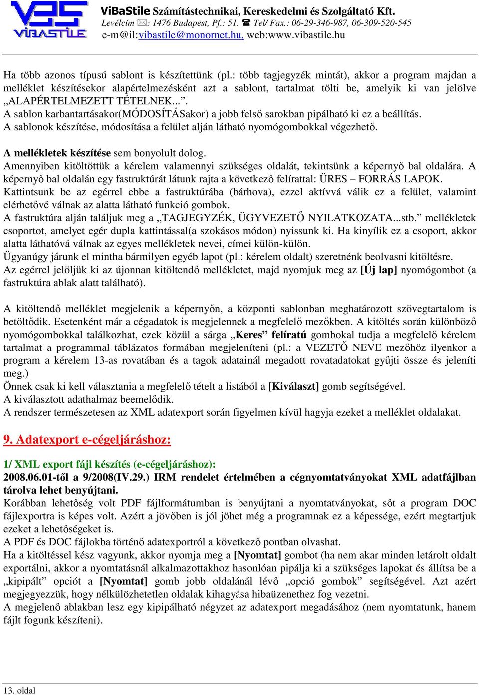 ... A sablon karbantartásakor(módosításakor) a jobb felső sarokban pipálható ki ez a beállítás. A sablonok készítése, módosítása a felület alján látható nyomógombokkal végezhető.