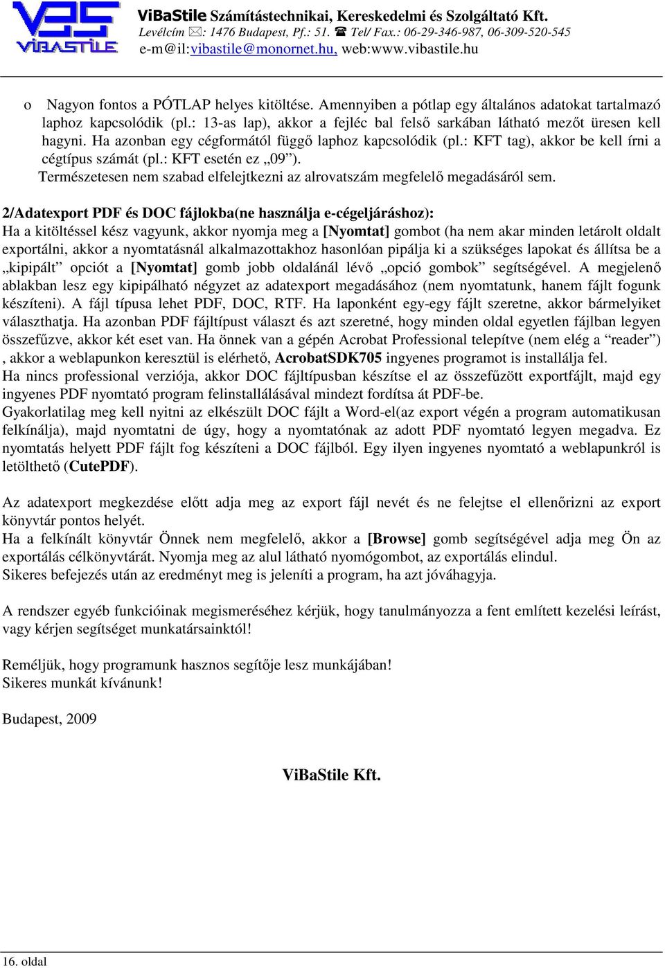 : KFT esetén ez 09 ). Természetesen nem szabad elfelejtkezni az alrovatszám megfelelő megadásáról sem.