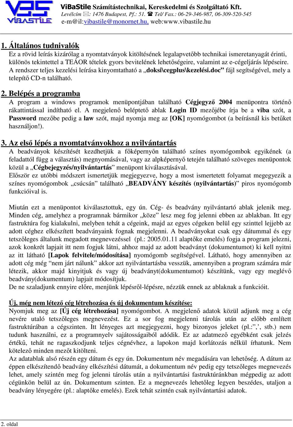 Belépés a programba A program a windows programok menüpontjában található Cégjegyző 2004 menüpontra történő rákattintással indítható el.