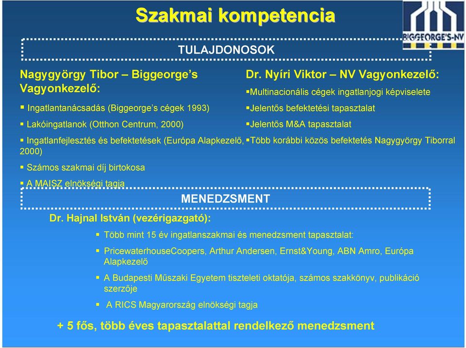 Hajnal István (vezérigazgató): Szakmai kompetencia TULAJDONOSOK MENEDZSMENT Több mint 15 év ingatlanszakmai és menedzsment tapasztalat: PricewaterhouseCoopers, Arthur Andersen, Ernst&Young, ABN Amro,