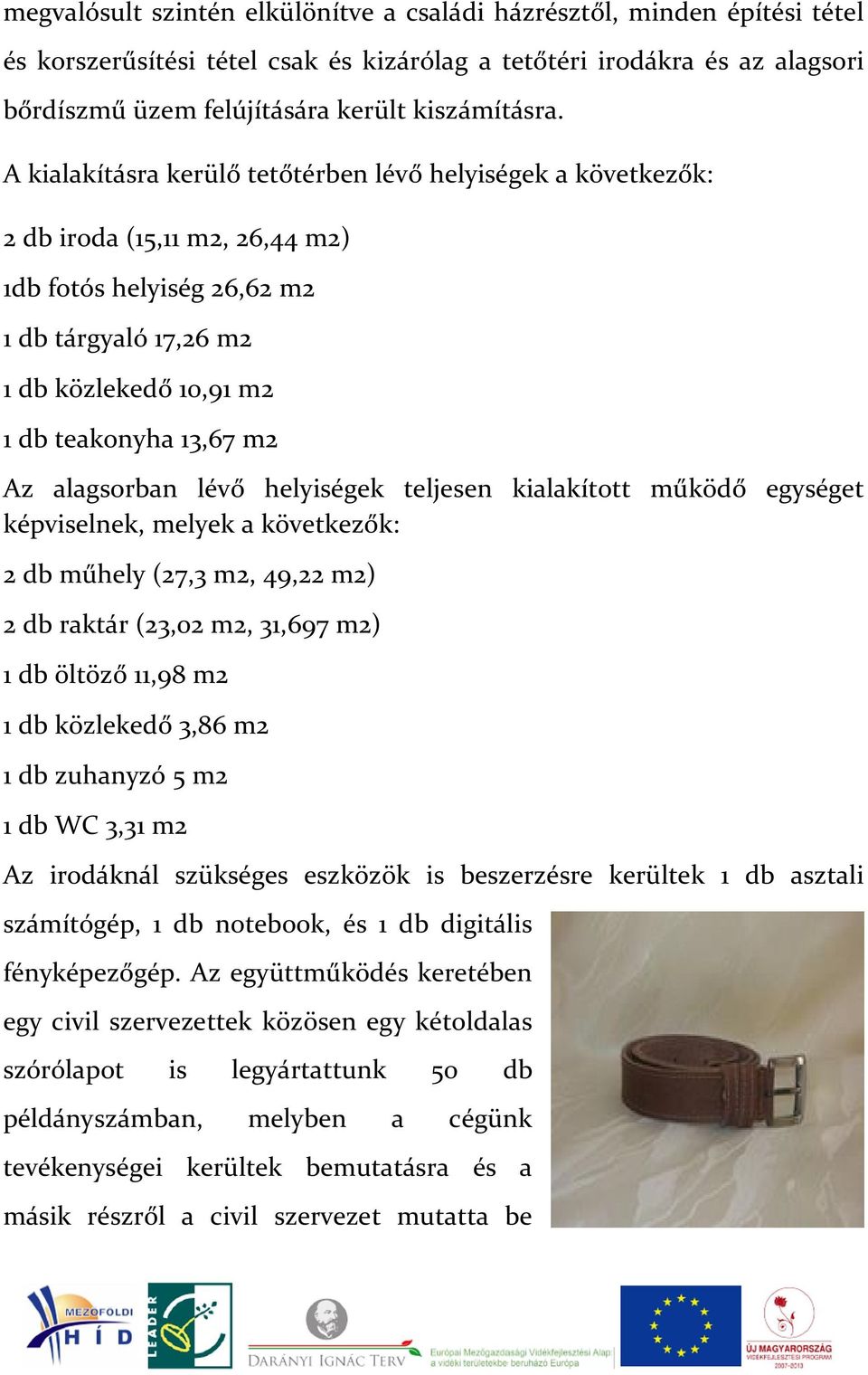 alagsorban lévő helyiségek teljesen kialakított működő egységet képviselnek, melyek a következők: 2 db műhely (27,3 m2, 49,22 m2) 2 db raktár (23,02 m2, 31,697 m2) 1 db öltöző 11,98 m2 1 db közlekedő