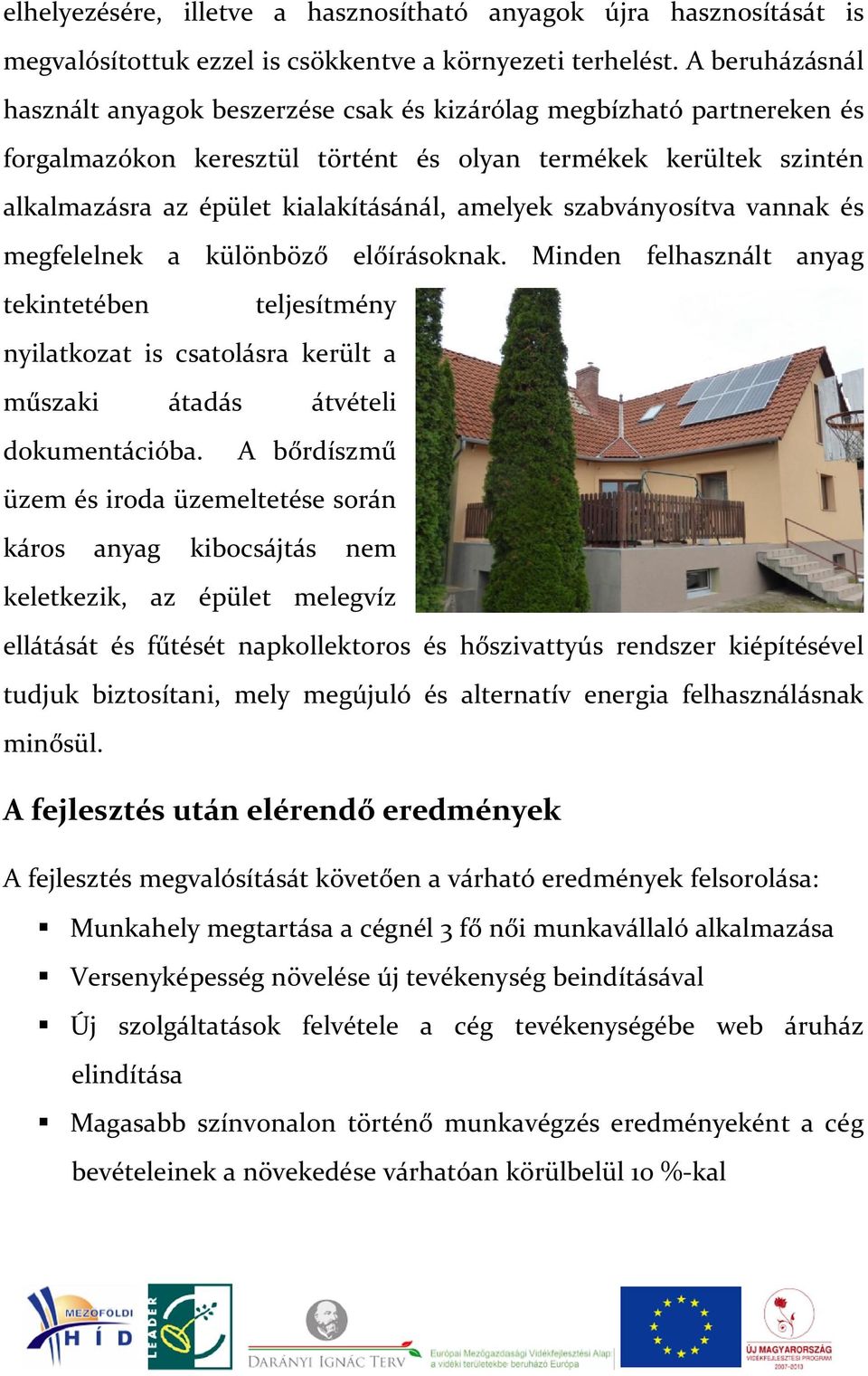 amelyek szabványosítva vannak és megfelelnek a különböző előírásoknak. Minden felhasznált anyag tekintetében teljesítmény nyilatkozat is csatolásra került a műszaki átadás átvételi dokumentációba.