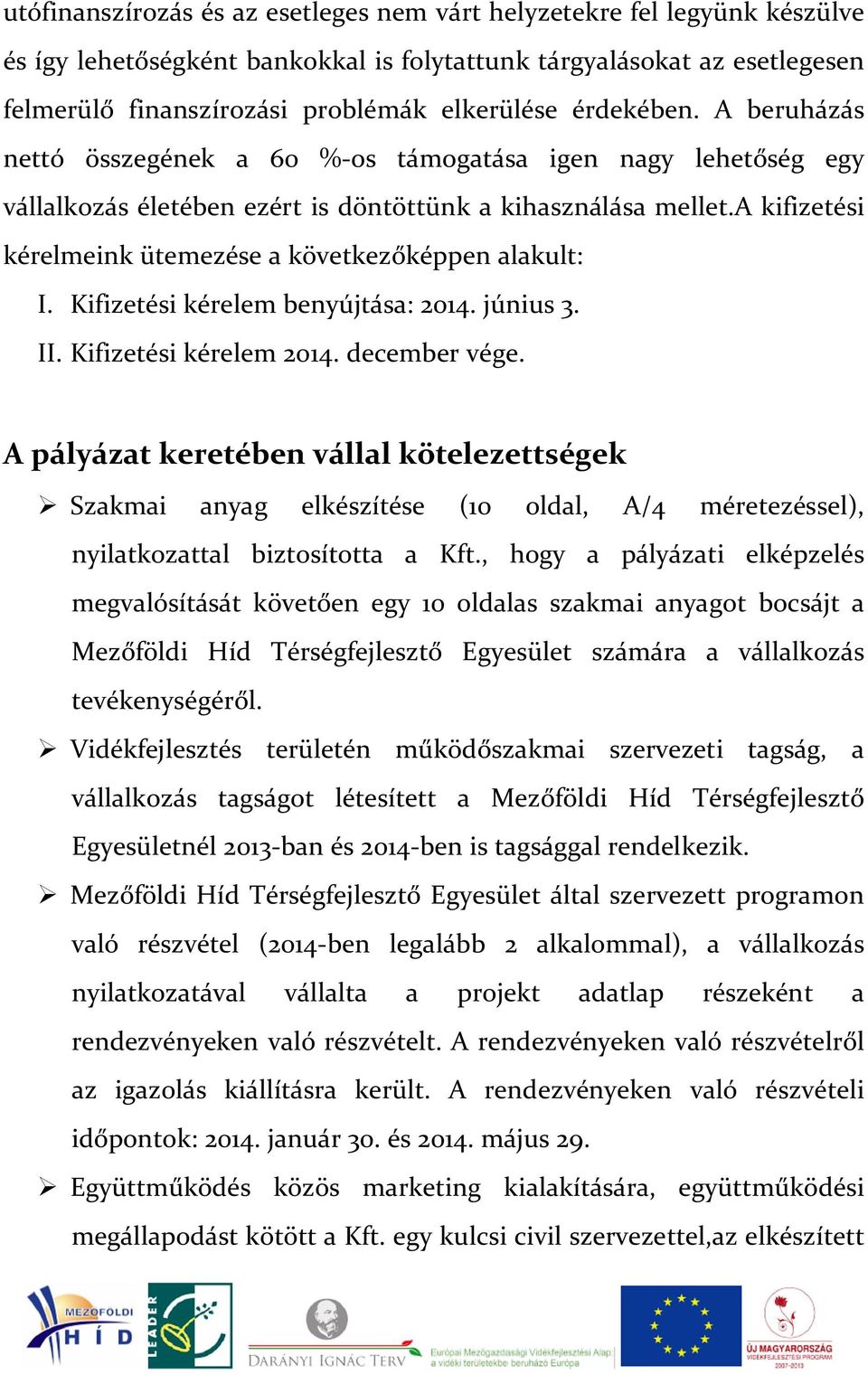 a kifizetési kérelmeink ütemezése a következőképpen alakult: I. Kifizetési kérelem benyújtása: 2014. június 3. II. Kifizetési kérelem 2014. december vége.