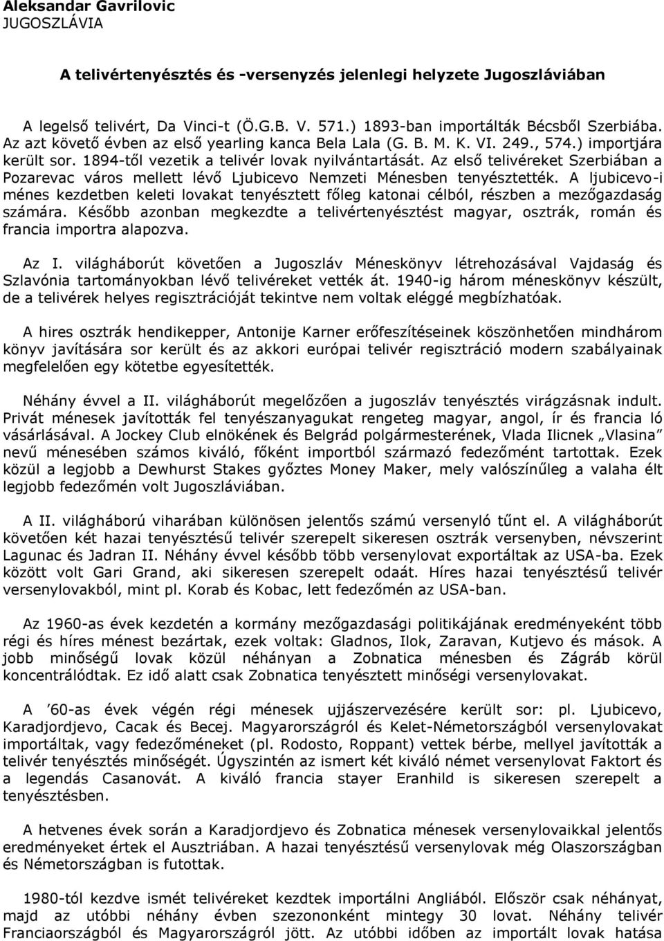 Az első telivéreket Szerbiában a Pozarevac város mellett lévő Ljubicevo Nemzeti Ménesben tenyésztették.