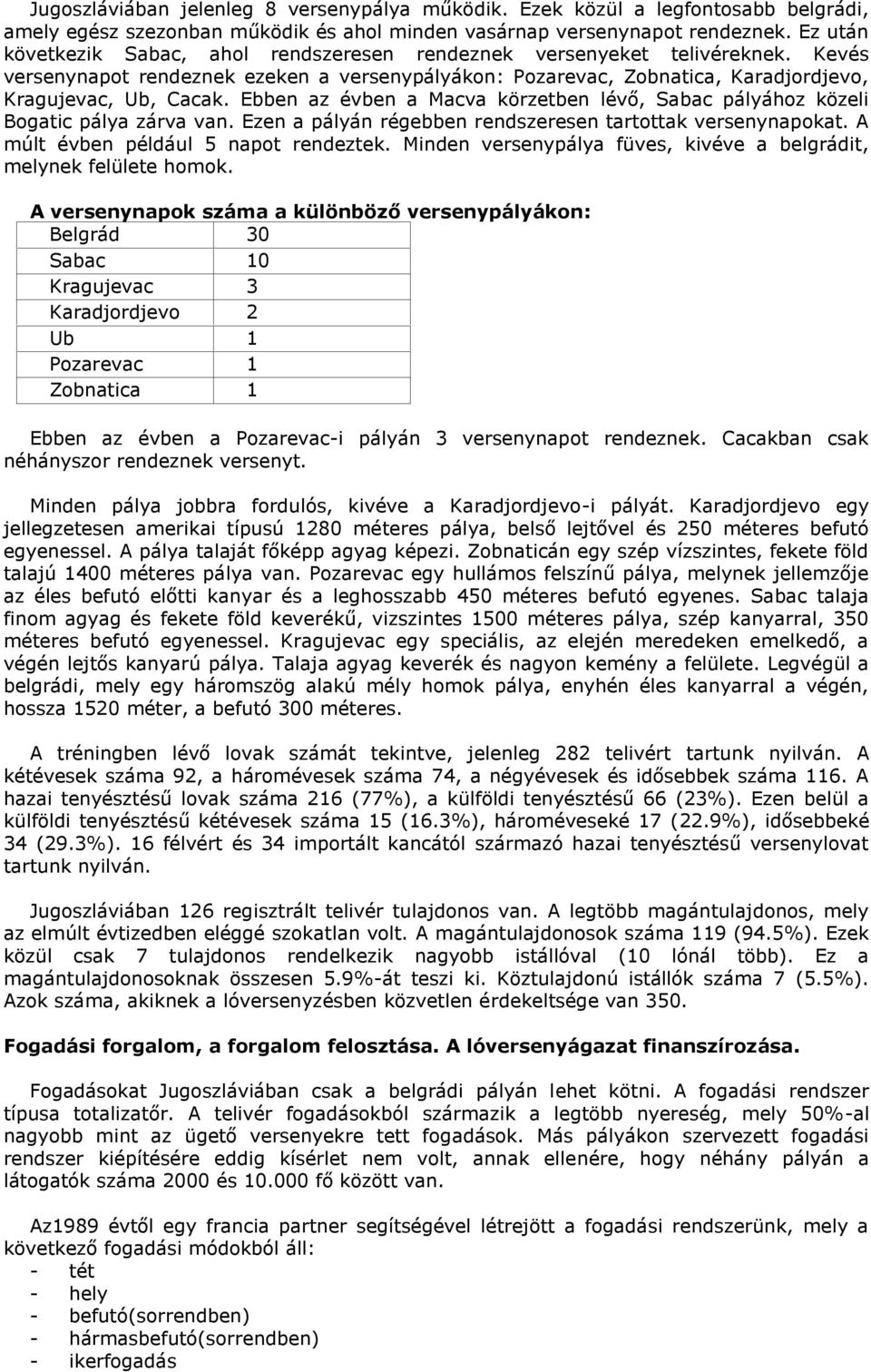 Ebben az évben a Macva körzetben lévő, Sabac pályához közeli Bogatic pálya zárva van. Ezen a pályán régebben rendszeresen tartottak versenynapokat. A múlt évben például 5 napot rendeztek.