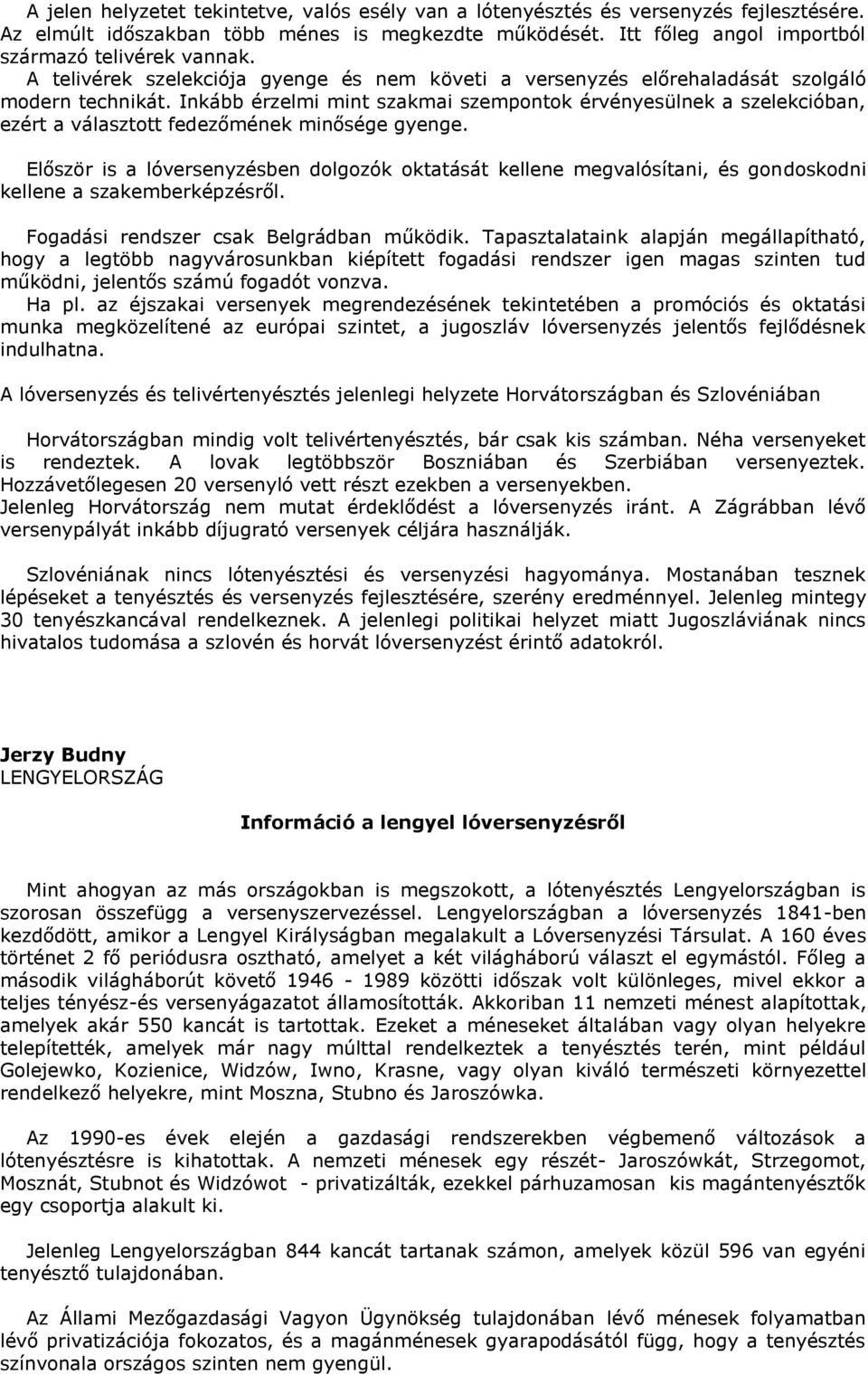 Inkább érzelmi mint szakmai szempontok érvényesülnek a szelekcióban, ezért a választott fedezőmének minősége gyenge.