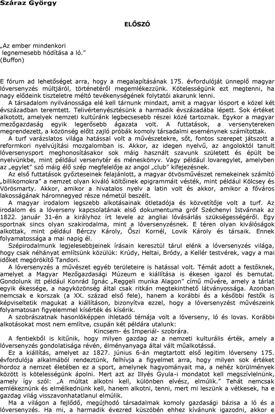 A társadalom nyilvánossága elé kell tárnunk mindazt, amit a magyar lósport e közel két évszázadban teremtett. Telivértenyésztésünk a harmadik évszázadába lépett.