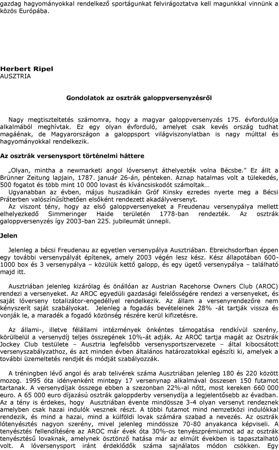 Ez egy olyan évforduló, amelyet csak kevés ország tudhat magáénak, de Magyarországon a galoppsport világviszonylatban is nagy múlttal és hagyományokkal rendelkezik.