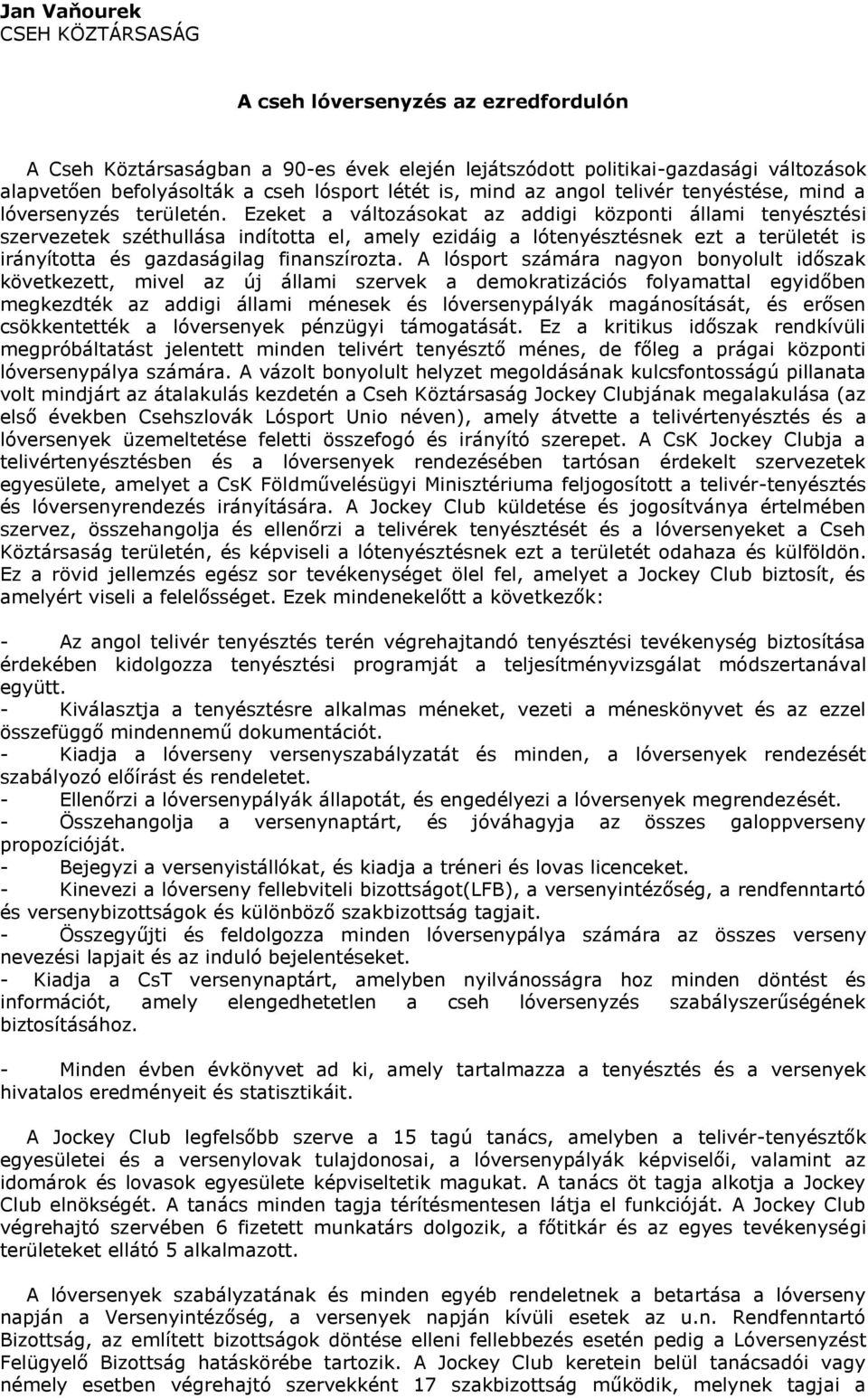 Ezeket a változásokat az addigi központi állami tenyésztési szervezetek széthullása indította el, amely ezidáig a lótenyésztésnek ezt a területét is irányította és gazdaságilag finanszírozta.
