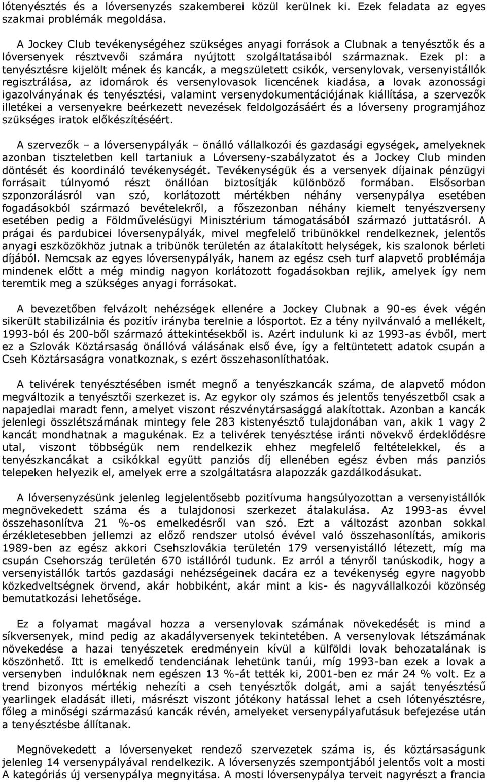 Ezek pl: a tenyésztésre kijelölt mének és kancák, a megszületett csikók, versenylovak, versenyistállók regisztrálása, az idomárok és versenylovasok licencének kiadása, a lovak azonossági