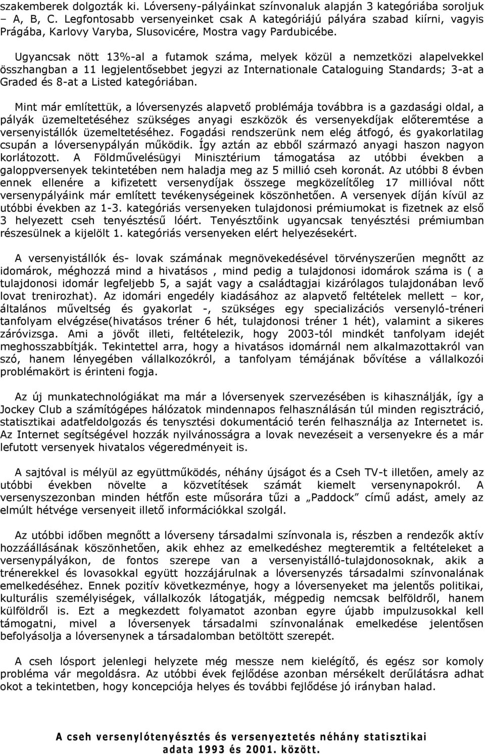 Ugyancsak nött 13%-al a futamok száma, melyek közül a nemzetközi alapelvekkel összhangban a 11 legjelentősebbet jegyzi az Internationale Cataloguing Standards; 3-at a Graded és 8-at a Listed