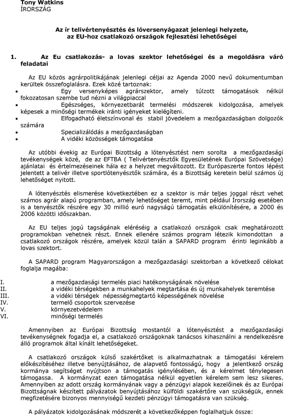 Ezek közé tartoznak: Egy versenyképes agrárszektor, amely túlzott támogatások nélkül fokozatosan szembe tud nézni a világpiaccal Egészséges, környezetbarát termelési módszerek kidolgozása, amelyek
