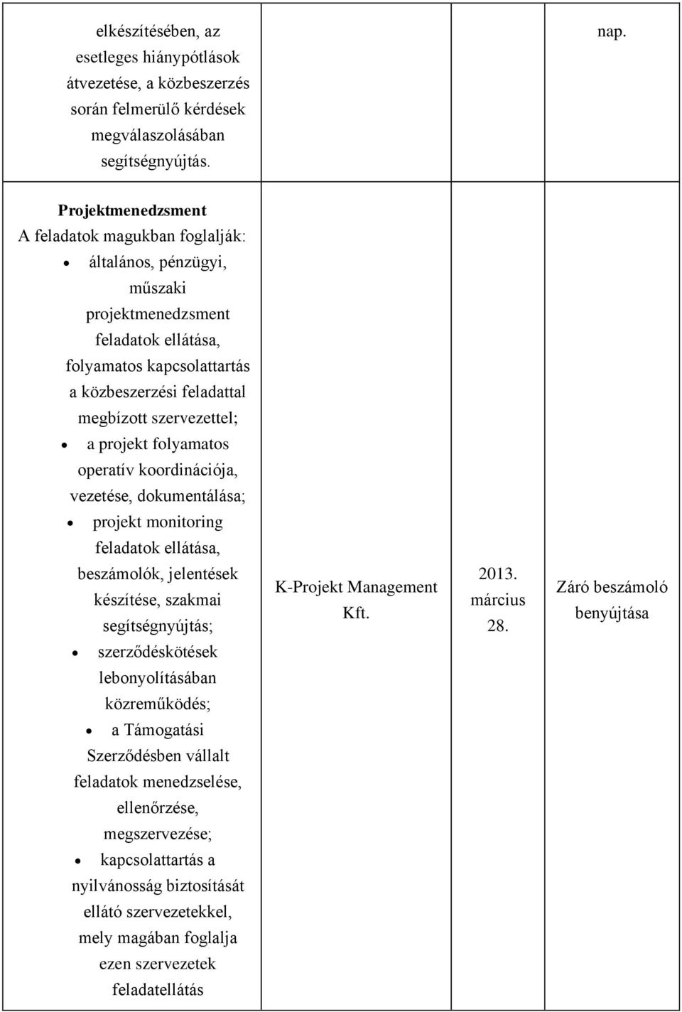 projekt folyamatos operatív koordinációja, vezetése, dokumentálása; projekt monitoring feladatok ellátása, beszámolók, jelentések készítése, szakmai segítségnyújtás; K-Projekt Management Kft. 2013.