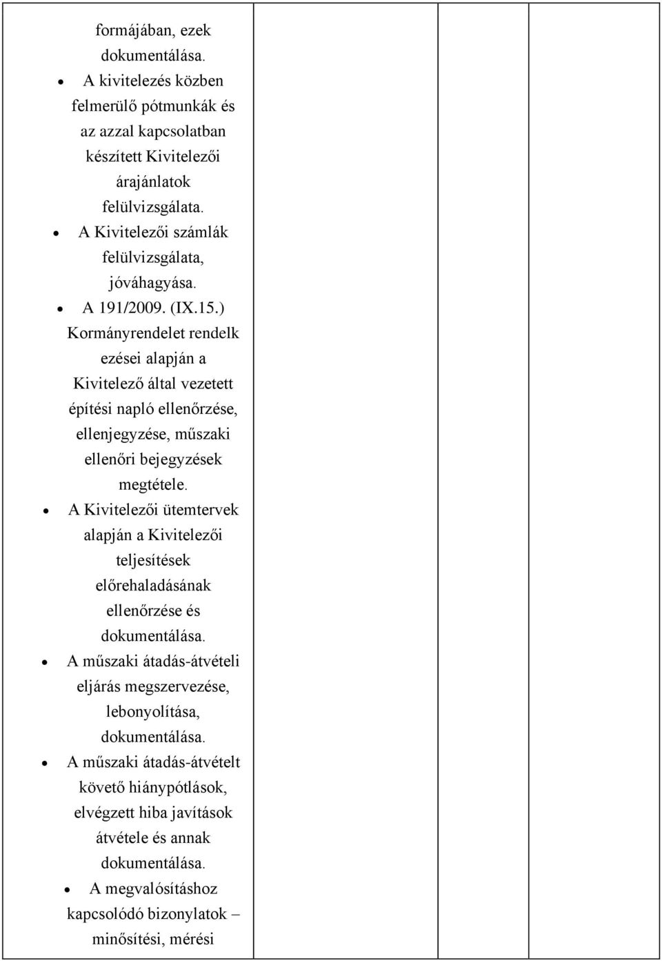 ) Kormányrendelet rendelk ezései alapján a Kivitelező által vezetett építési napló ellenőrzése, ellenjegyzése, műszaki ellenőri bejegyzések megtétele.