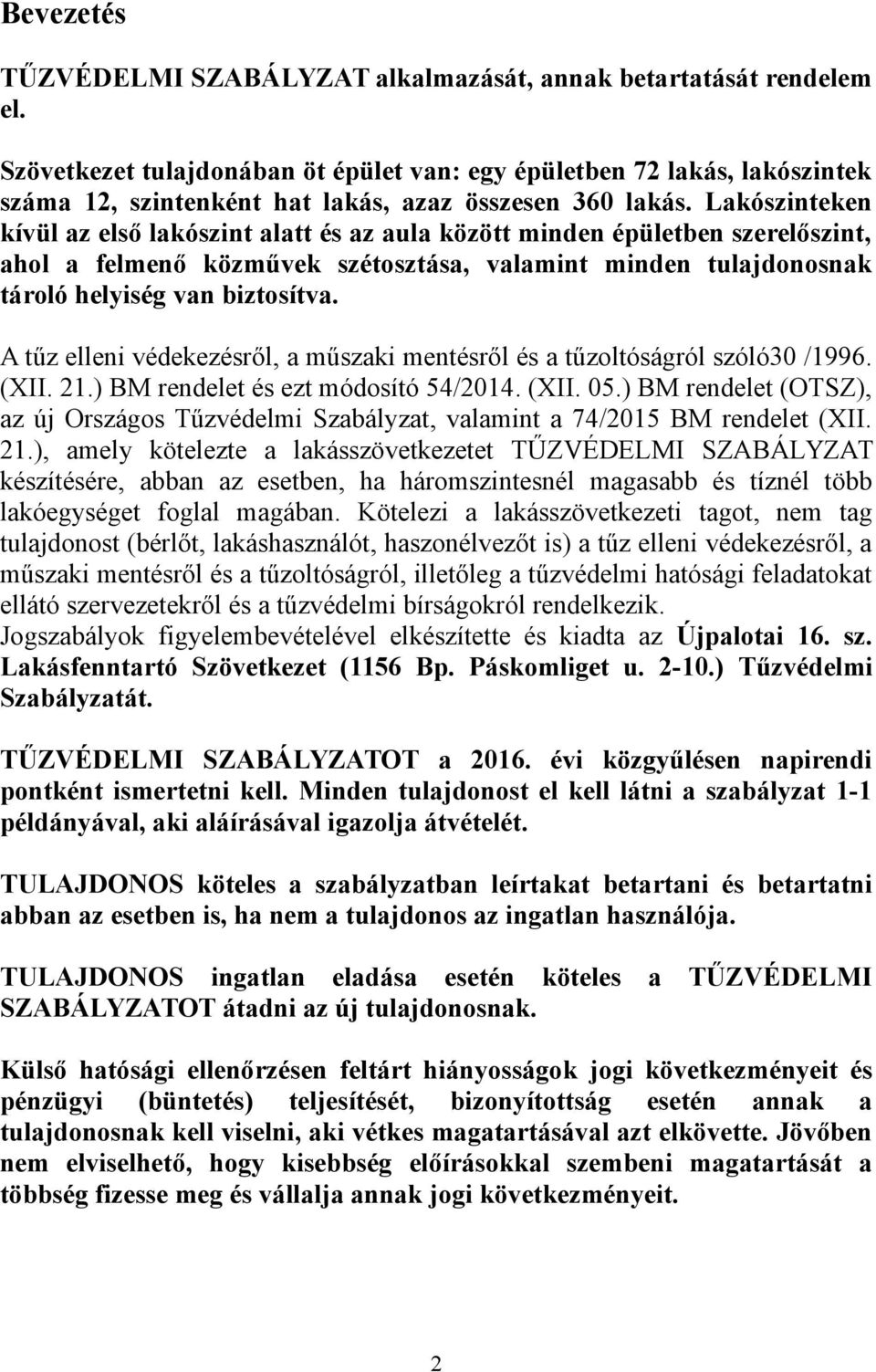 Lakószinteken kívül az első lakószint alatt és az aula között minden épületben szerelőszint, ahol a felmenő közművek szétosztása, valamint minden tulajdonosnak tároló helyiség van biztosítva.