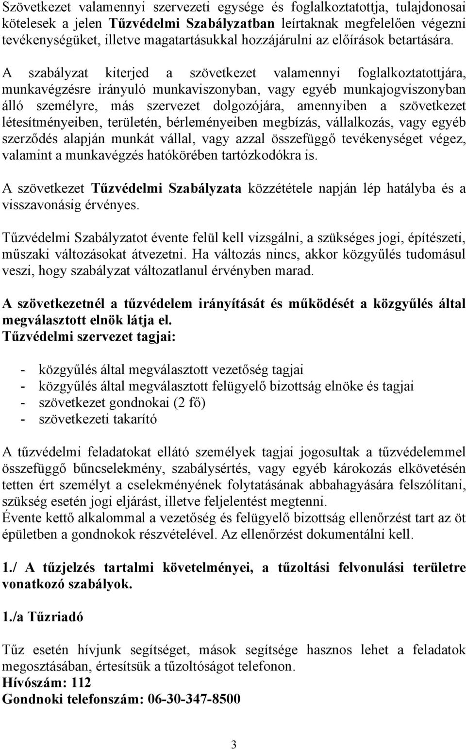 A szabályzat kiterjed a szövetkezet valamennyi foglalkoztatottjára, munkavégzésre irányuló munkaviszonyban, vagy egyéb munkajogviszonyban álló személyre, más szervezet dolgozójára, amennyiben a