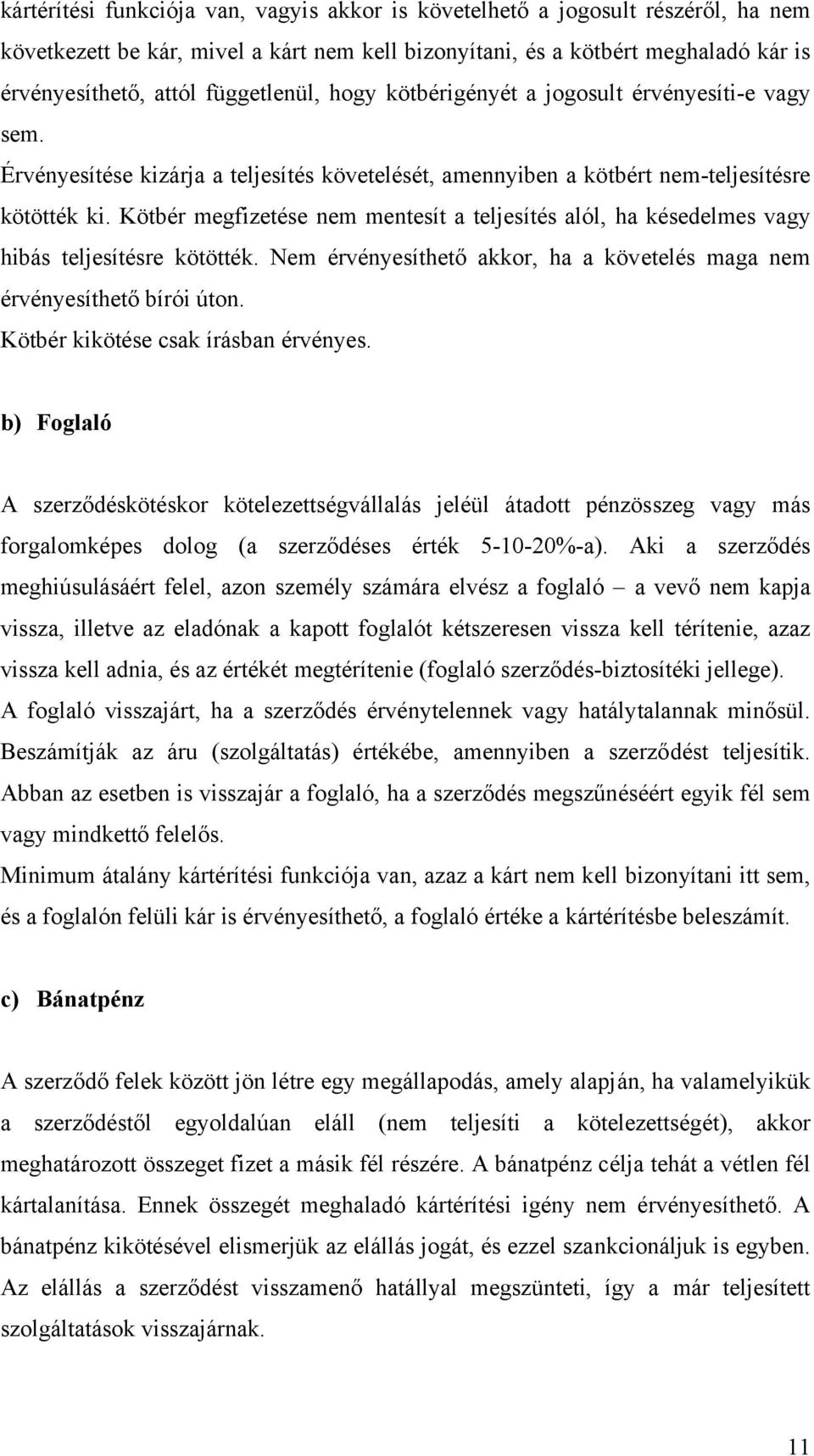 Kötbér megfizetése nem mentesít a teljesítés alól, ha késedelmes vagy hibás teljesítésre kötötték. Nem érvényesíthető akkor, ha a követelés maga nem érvényesíthető bírói úton.
