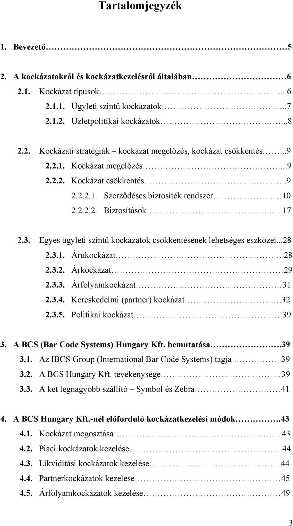 Egyes ügyleti szintű kockázatok csökkentésének lehetséges eszközei...28 2.3.1. Árukockázat. 28 2.3.2. Árkockázat 29 2.3.3. Árfolyamkockázat 31 2.3.4. Kereskedelmi (partner) kockázat.32 2.3.5.