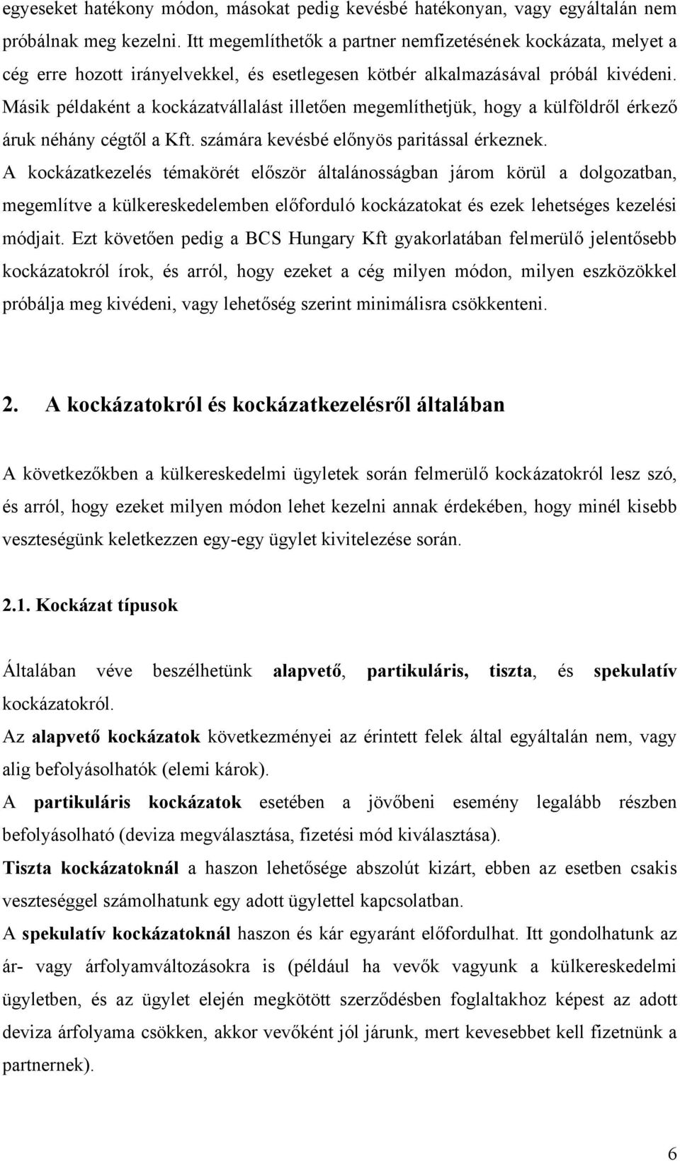 Másik példaként a kockázatvállalást illetően megemlíthetjük, hogy a külföldről érkező áruk néhány cégtől a Kft. számára kevésbé előnyös paritással érkeznek.