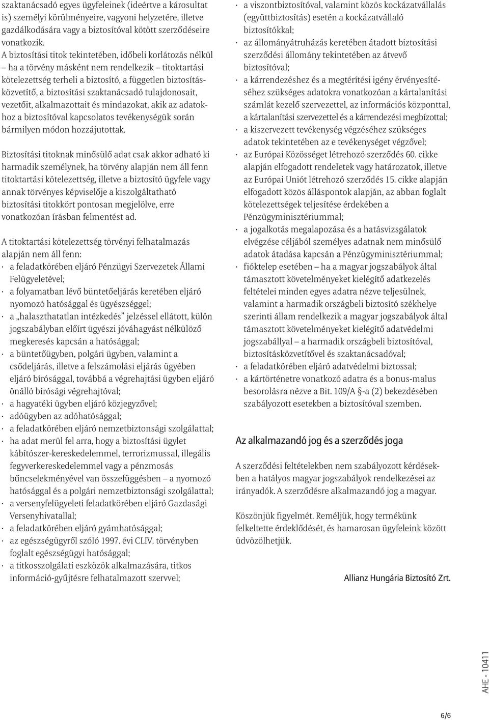 szaktanácsadó tulajdonosait, vezetőit, alkalmazottait és mindazokat, akik az adatokhoz a biztosítóval kapcsolatos tevékenységük során bármilyen módon hozzájutottak.