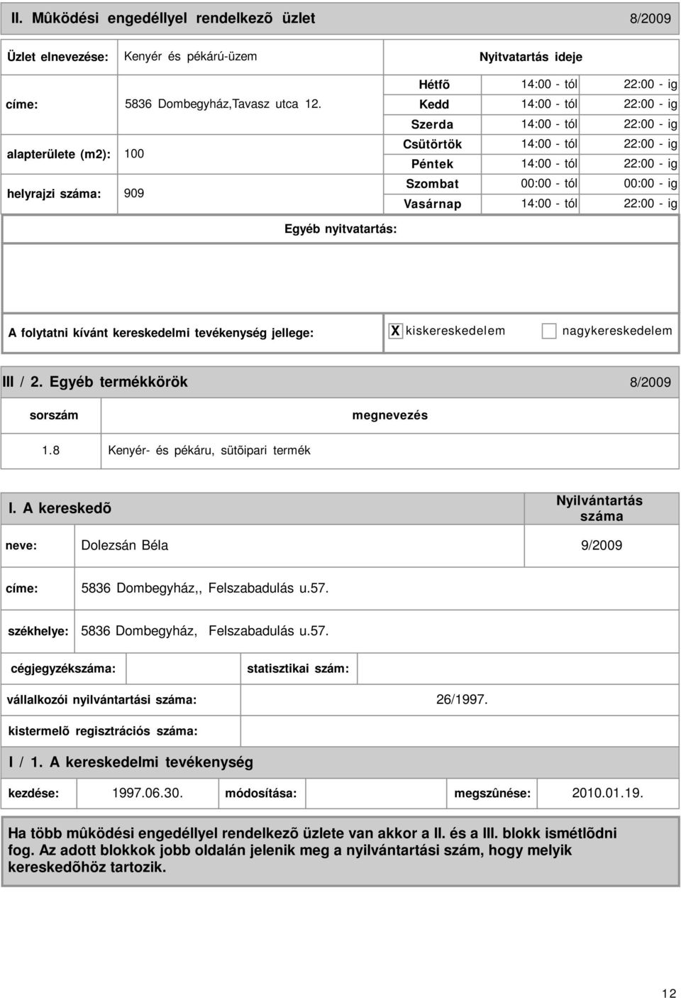 00:00 - tól 00:00 - ig 14:00 - tól 22:00 - ig III / 2. Egyéb termékkörök 8/2009 1.8 Kenyér- és pékáru, sütõipari termék I.