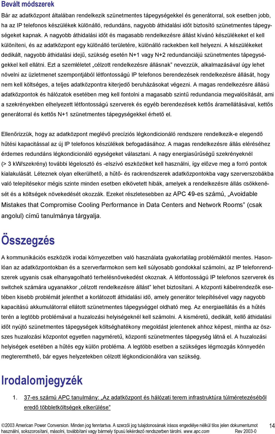 A nagyobb áthidalási időt és magasabb rendelkezésre állást kívánó készülékeket el kell különíteni, és az adatközpont egy különálló területére, különálló rackekben kell helyezni.