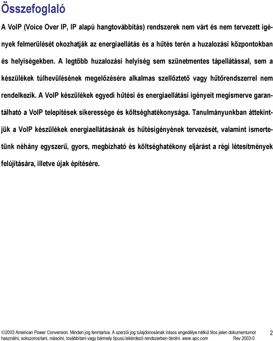 A legtöbb huzalozási helyiség sem szünetmentes tápellátással, sem a készülékek túlhevülésének megelőzésére alkalmas szellőztető vagy hűtőrendszerrel nem rendelkezik.