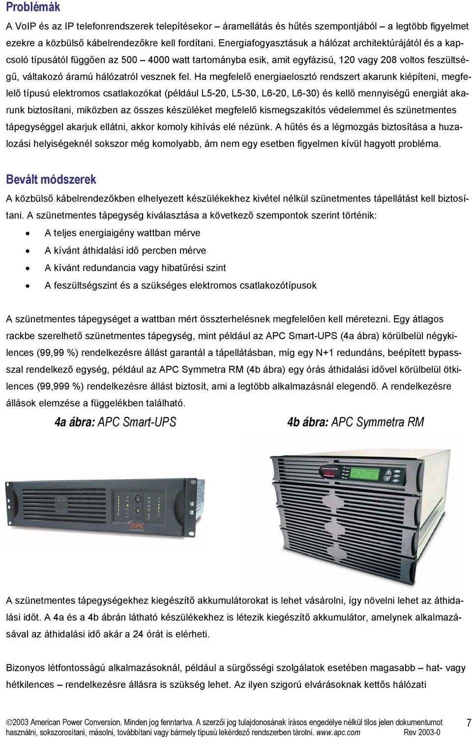 fel. Ha megfelelő energiaelosztó rendszert akarunk kiépíteni, megfelelő típusú elektromos csatlakozókat (például L5-20, L5-30, L6-20, L6-30) és kellő mennyiségű energiát akarunk biztosítani, miközben