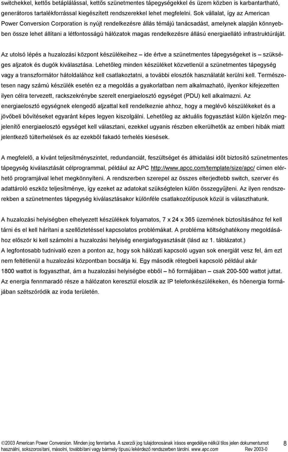 rendelkezésre állású energiaellátó infrastruktúráját. Az utolsó lépés a huzalozási központ készülékeihez ide értve a szünetmentes tápegységeket is szükséges aljzatok és dugók kiválasztása.