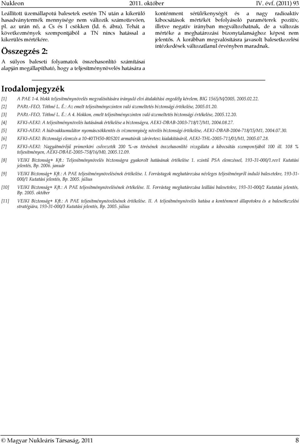 Összegzés 2: A súlyos baleseti folyamatok összehasonlító számításai alapján megállapítható, hogy a teljesítménynövelés hatására a konténment sérülékenységét és a nagy radioaktív kibocsátások mértékét