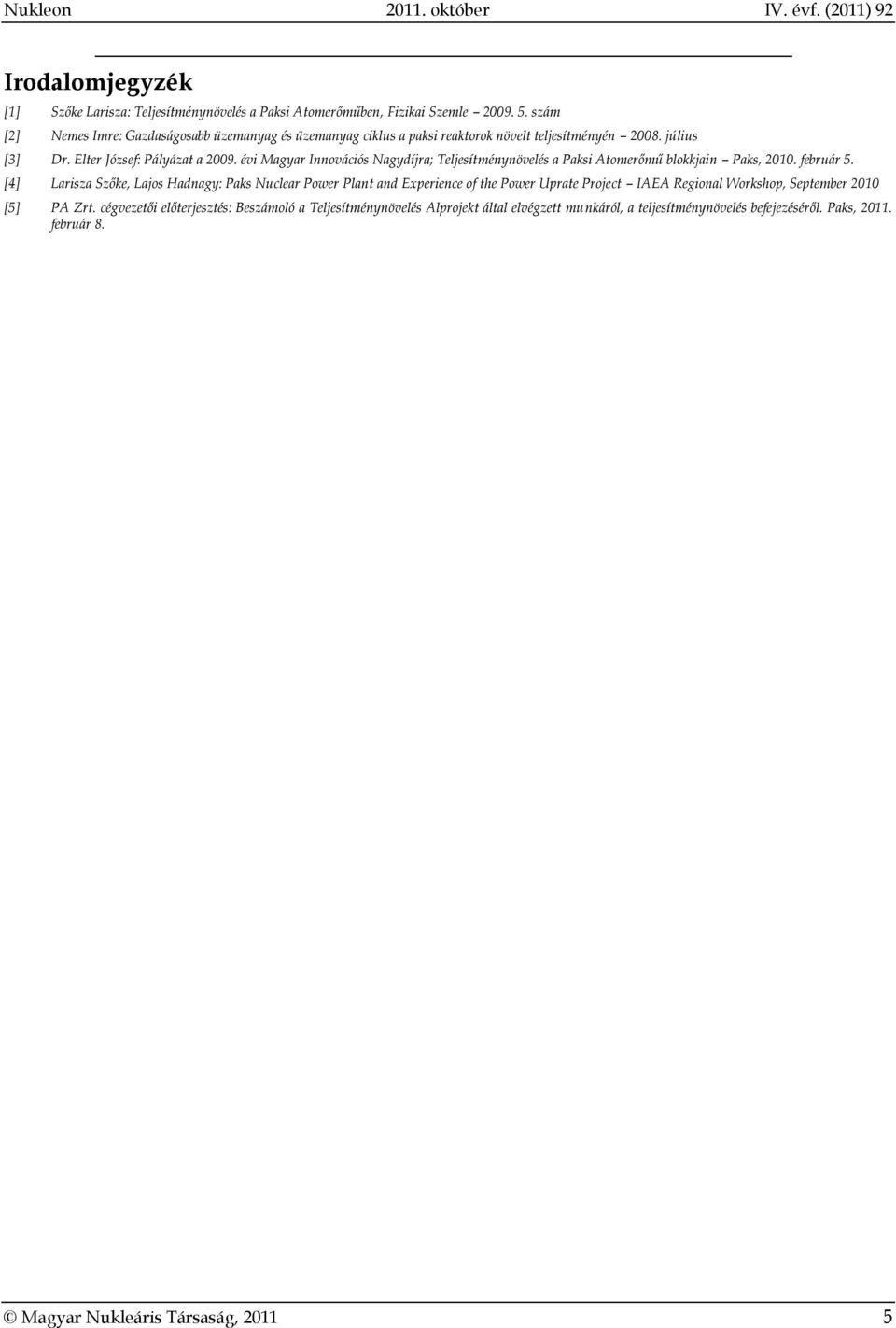évi Magyar Innovációs Nagydíjra; Teljesítménynövelés a Paksi Atomerőmű blokkjain Paks, 2010. február 5.