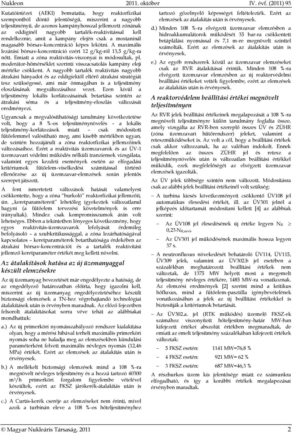 tartalék-reaktivitással kell rendelkeznie, amit a kampány elején csak a mostaninál magasabb bórsav-koncentráció képes lekötni.