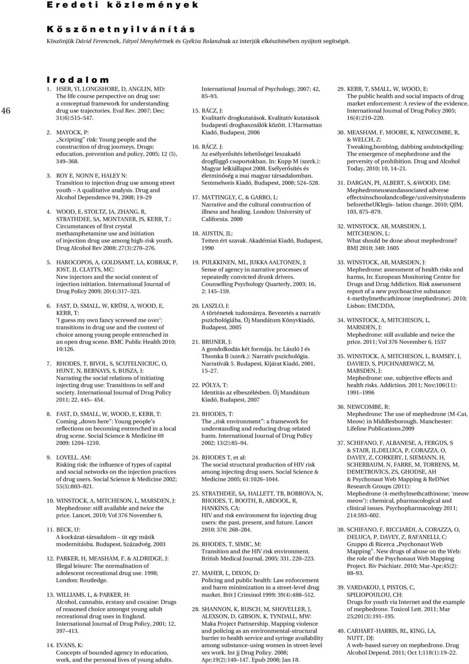 07; Dec; 31(6):515 547. 2. MAYOCK, P: Scripting risk: Young people and the construction of drug journeys, Drugs: education, prevention and policy, 2005; 12 (5), 349 368. 3. ROY E, NONN E, HALEY N: Transition to injection drug use among street youth A qualitative analysis.