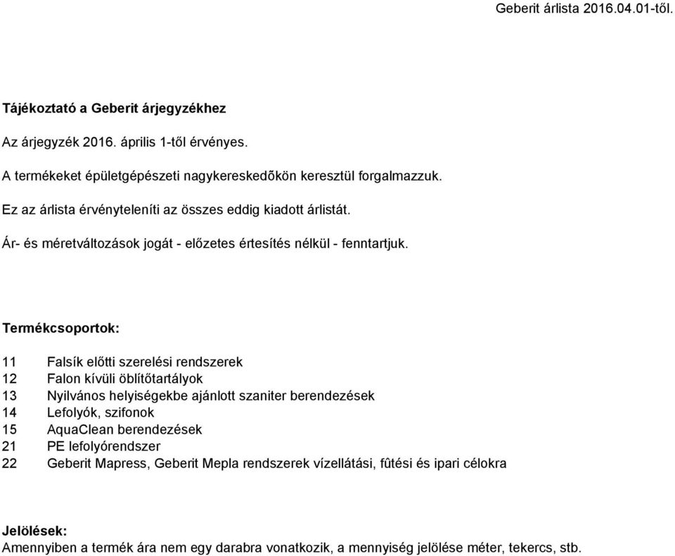 Termékcsoportok: 11 Falsík előtti szerelési rendszerek 12 Falon kívüli öblítőtartályok 13 Nyilvános helyiségekbe ajánlott szaniter berendezések 14 Lefolyók, szifonok 15