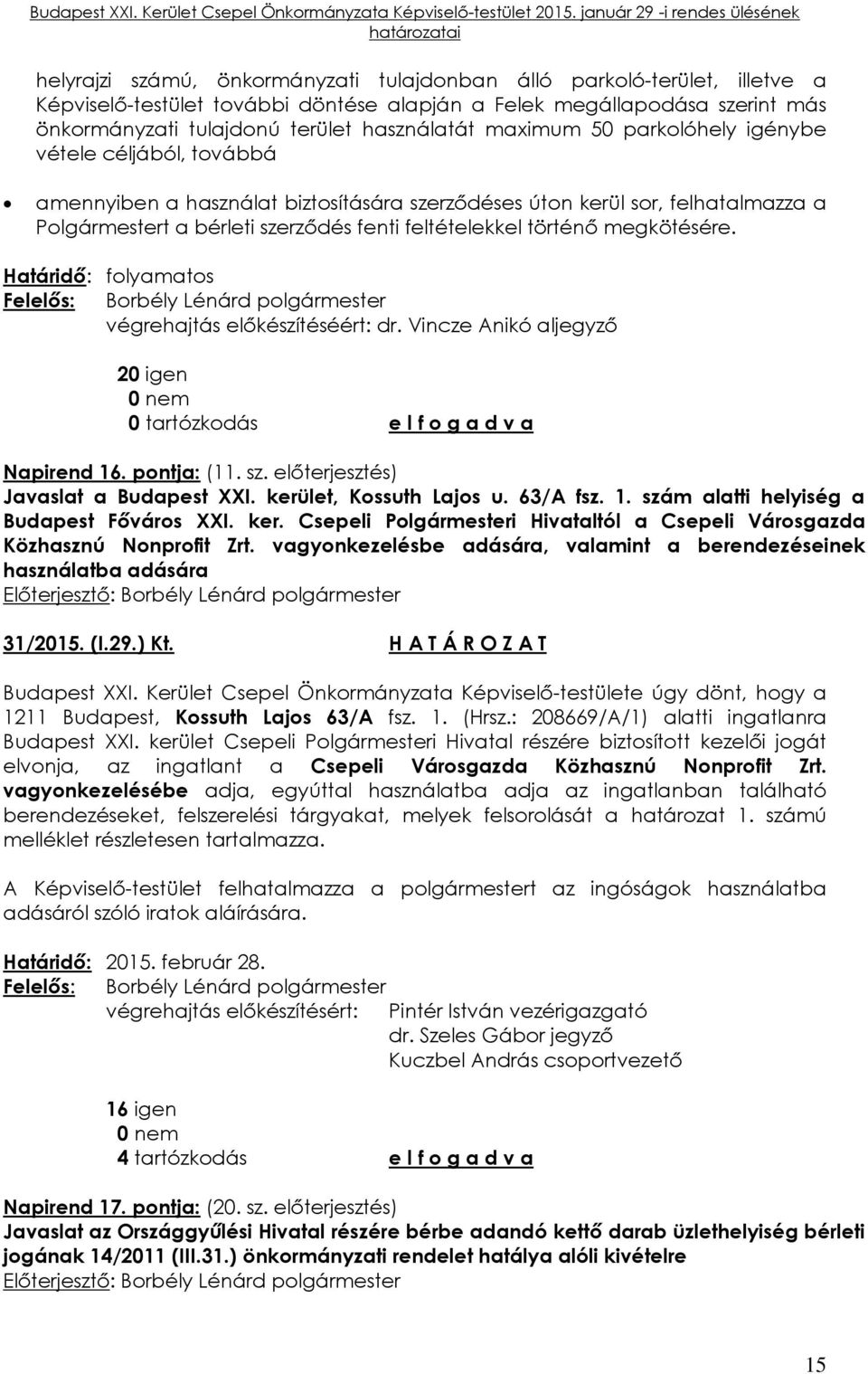 megkötésére. Határidő: folyamatos végrehajtás előkészítéséért: dr. Vincze Anikó aljegyző 20 igen Napirend 16. pontja: (11. sz. előterjesztés) Javaslat a Budapest XXI. kerület, Kossuth Lajos u.