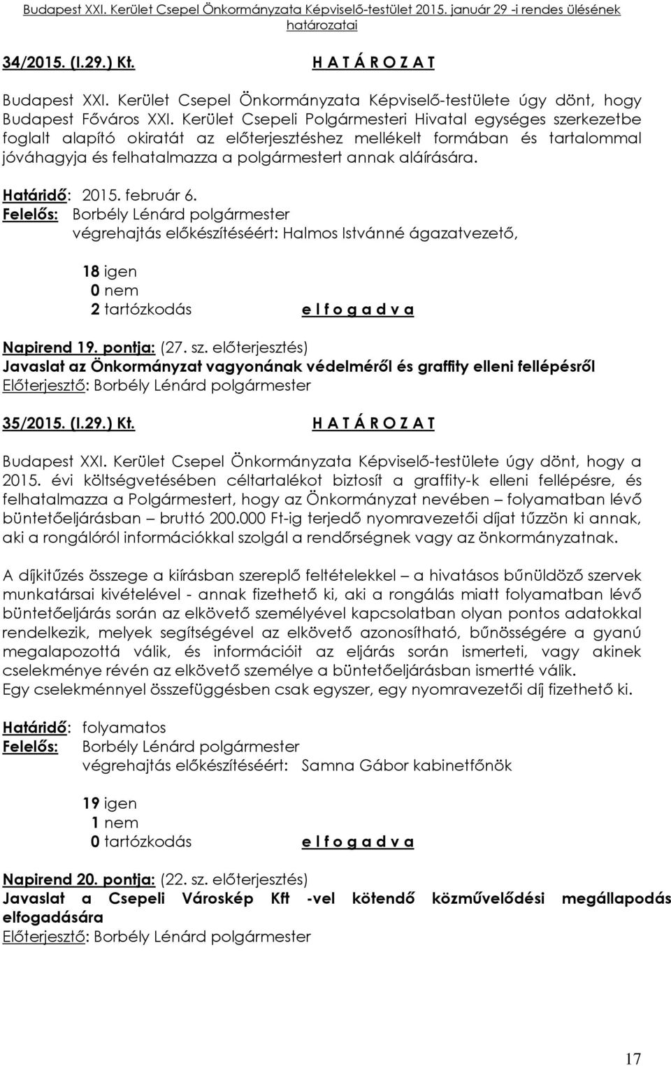 Határidő: 2015. február 6. végrehajtás előkészítéséért: Halmos Istvánné ágazatvezető, 18 igen 2 tartózkodás e l f o g a d v a Napirend 19. pontja: (27. sz.