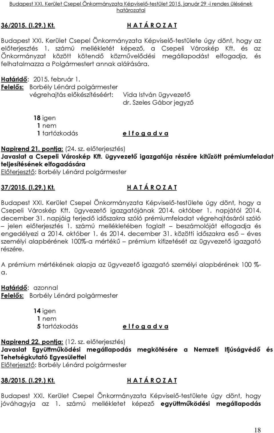 végrehajtás előkészítéséért: Vida István ügyvezető dr. Szeles Gábor jegyző 18 igen 1 nem 1 tartózkodás e l f o g a d v a Napirend 21. pontja: (24. sz. előterjesztés) Javaslat a Csepeli Városkép Kft.