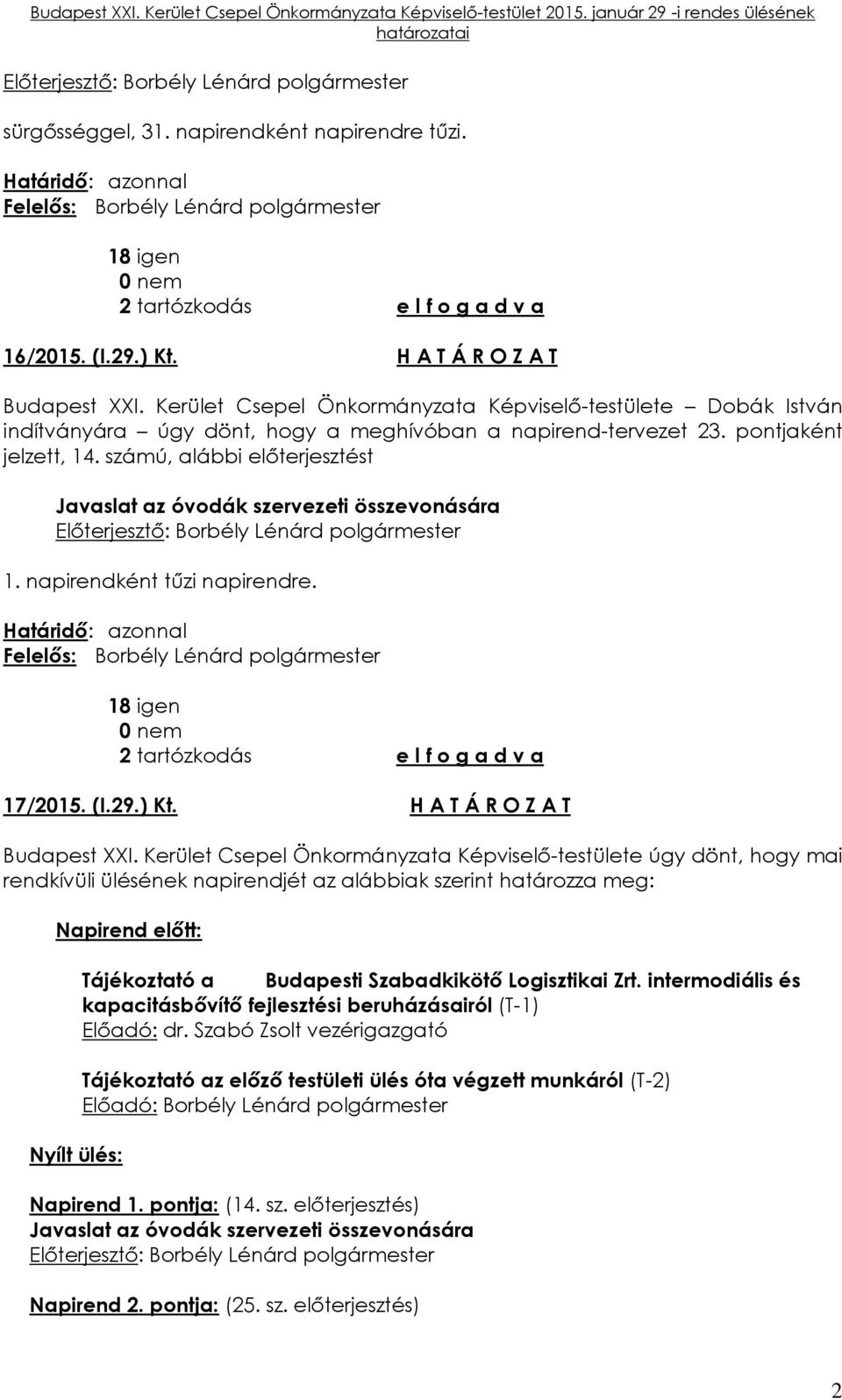 számú, alábbi előterjesztést Javaslat az óvodák szervezeti összevonására 1. napirendként tűzi napirendre. 18 igen 2 tartózkodás e l f o g a d v a 17/2015. (I.29.) Kt. H A T Á R O Z A T Budapest XXI.