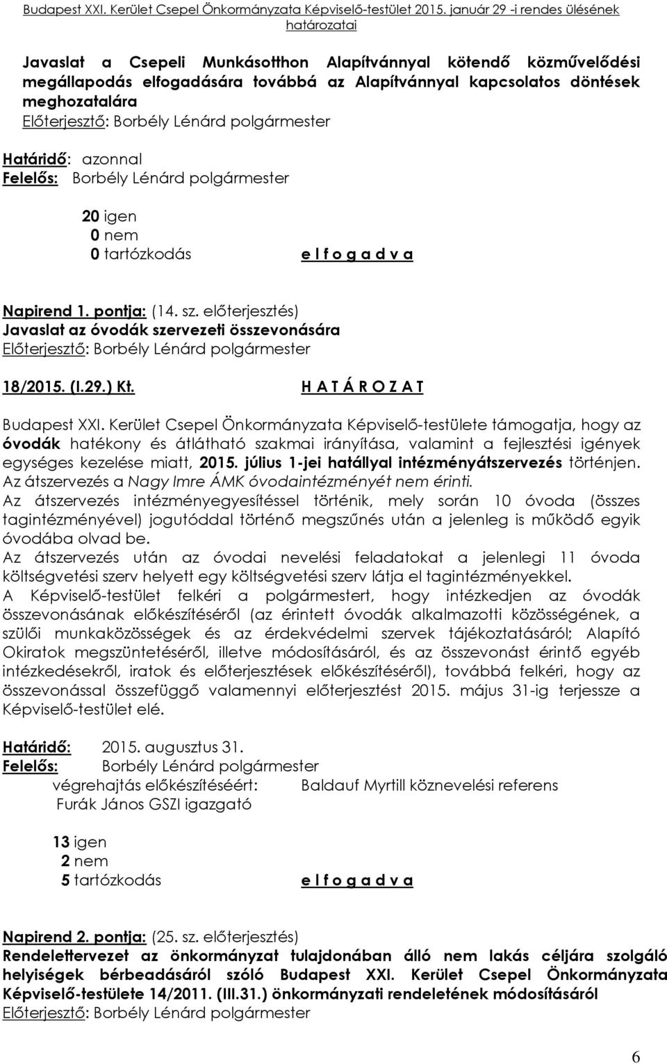 Kerület Csepel Önkormányzata Képviselő-testülete támogatja, hogy az óvodák hatékony és átlátható szakmai irányítása, valamint a fejlesztési igények egységes kezelése miatt, 2015.