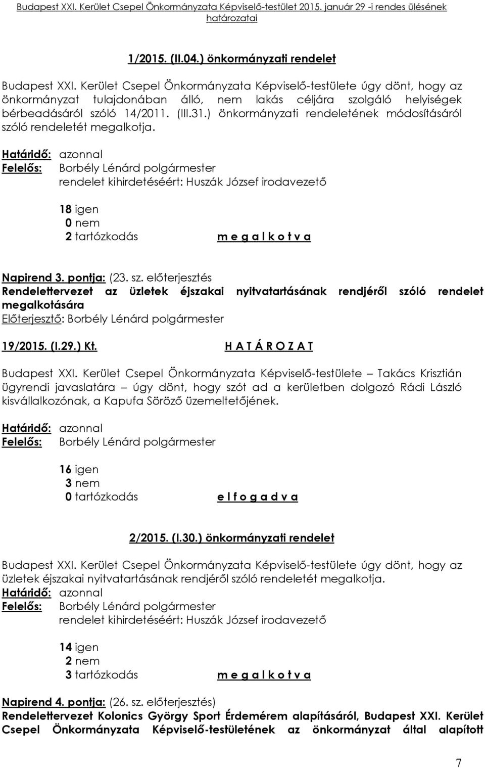 ) önkormányzati rendeletének módosításáról szóló rendeletét megalkotja. rendelet kihirdetéséért: Huszák József irodavezető 18 igen 2 tartózkodás m e g a l k o t v a Napirend 3. pontja: (23. sz. előterjesztés Rendelettervezet az üzletek éjszakai nyitvatartásának rendjéről szóló rendelet megalkotására 19/2015.