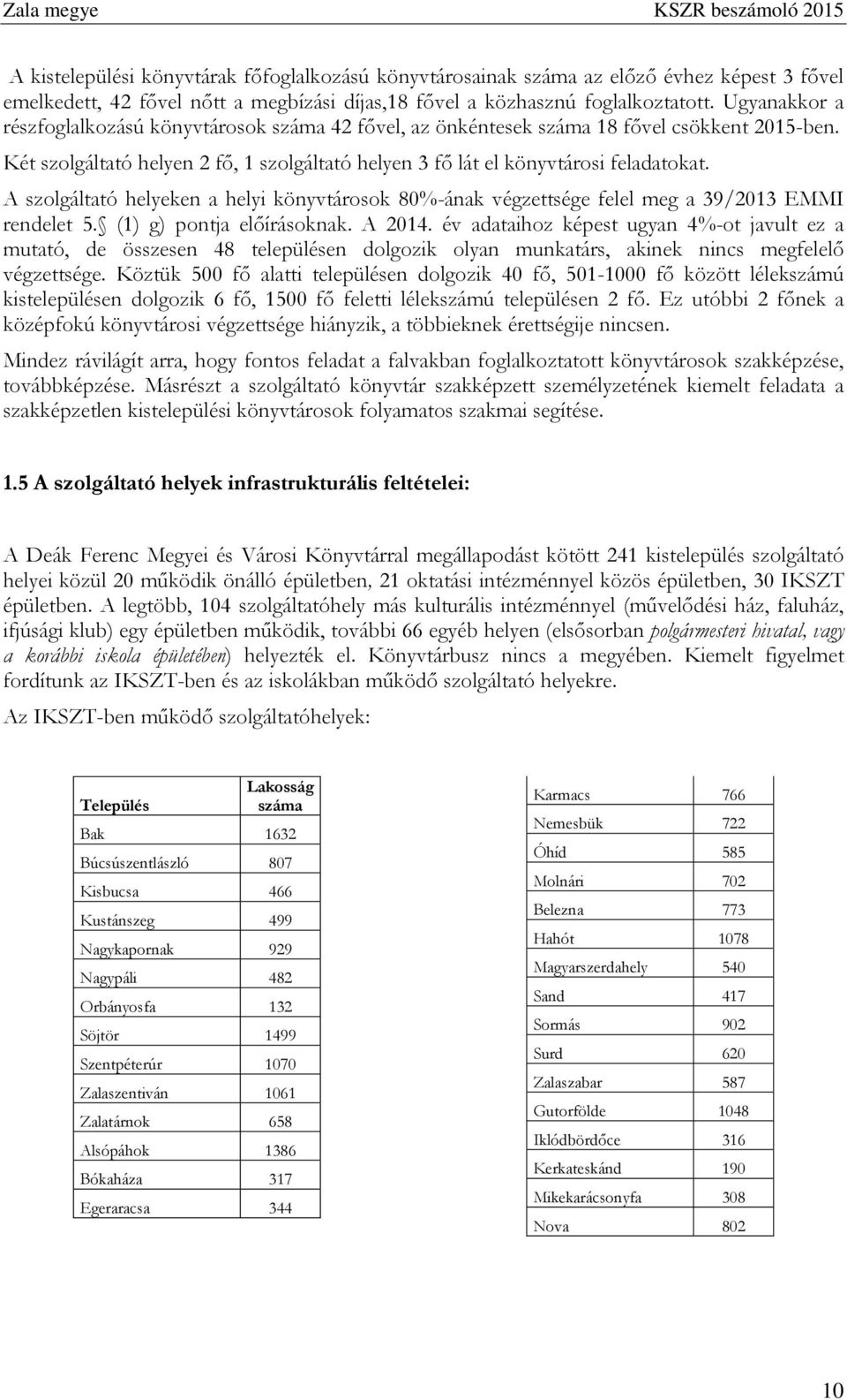 A szolgáltató helyeken a helyi könyvtárosok 80%-ának végzettsége felel meg a 39/2013 EMMI rendelet 5. (1) g) pontja előírásoknak. A 2014.