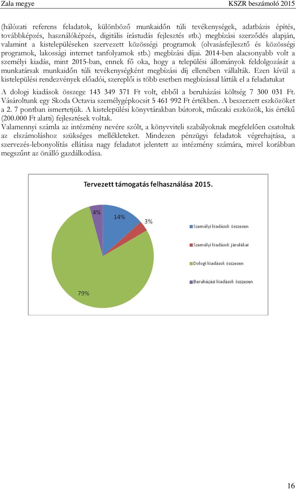 2014-ben alacsonyabb volt a személyi kiadás, mint 2015-ban, ennek fő oka, hogy a települési állományok feldolgozását a munkatársak munkaidőn túli tevékenységként megbízási díj ellenében vállalták.