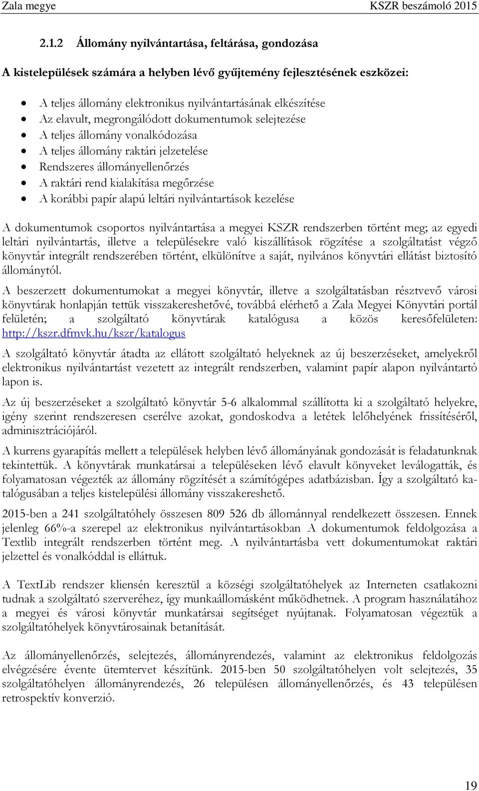 papír alapú leltári nyilvántartások kezelése A dokumentumok csoportos nyilvántartása a megyei KSZR rendszerben történt meg; az egyedi leltári nyilvántartás, illetve a településekre való kiszállítások