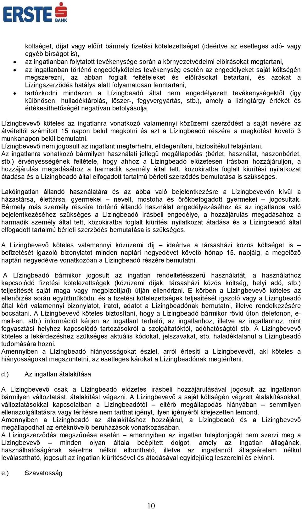 hatálya alatt folyamatosan fenntartani, tartózkodni mindazon a Lízingbeadó által nem engedélyezett tevékenységektől (így különösen: hulladéktárolás, lőszer-, fegyvergyártás, stb.
