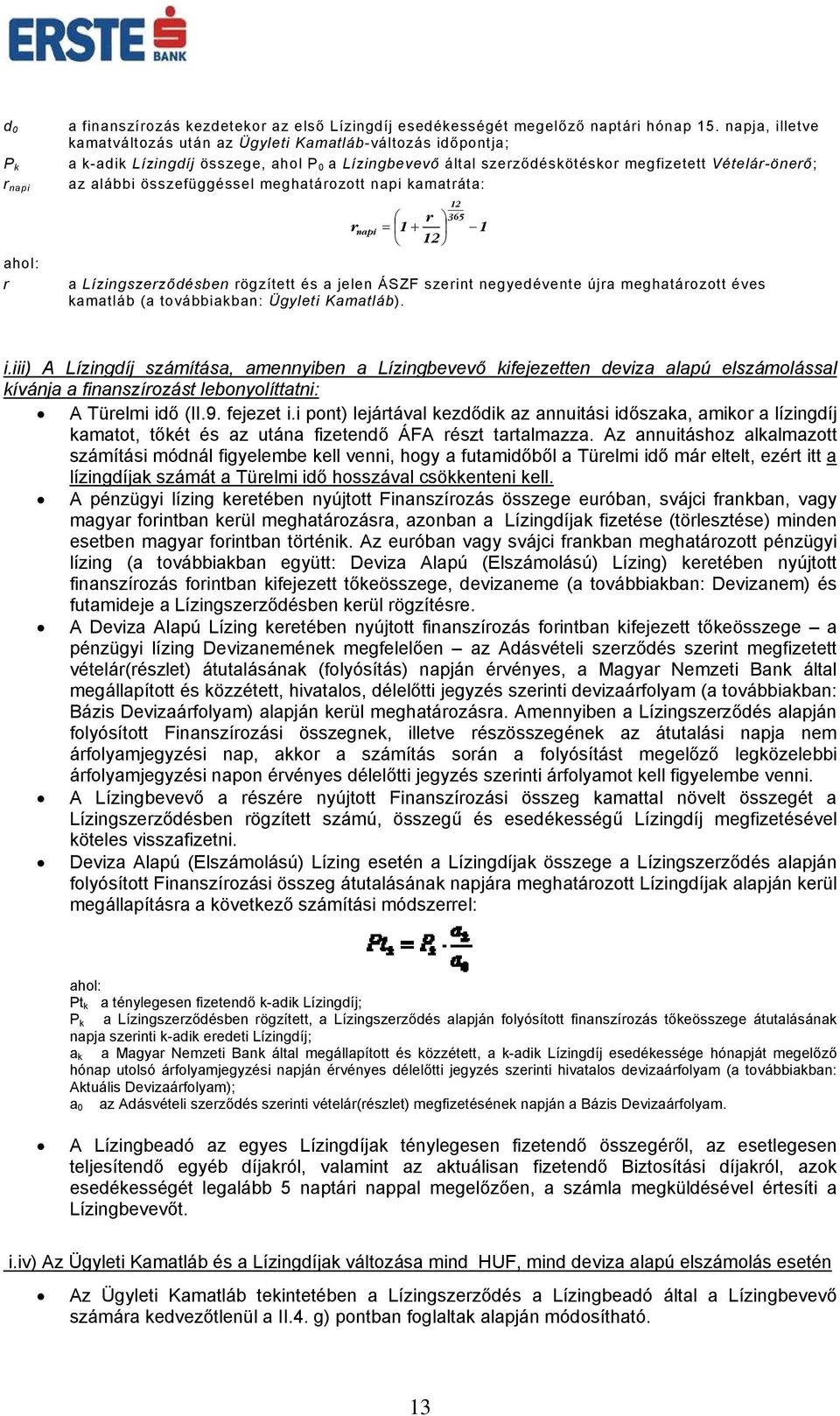 összefüggéssel meghatározott napi kamatráta: r napi r = 1 + 12 a Lízingszerződésben rögzített és a jelen ÁSZF szerint negyedévente újra meghatározott éves kamatláb (a továbbiakban: Ügyleti Kamatláb).