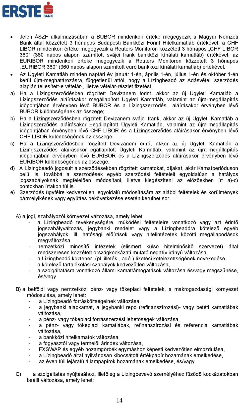 Monitoron közzétett 3 hónapos EURIBOR 360 (360 napos alapon számított euró bankközi kínálati kamatláb) értékével.