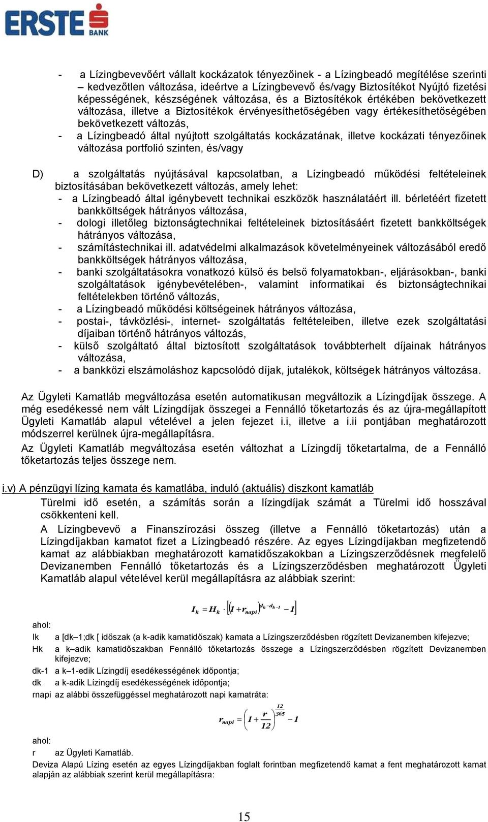 szolgáltatás kockázatának, illetve kockázati tényezőinek változása portfolió szinten, és/vagy D) a szolgáltatás nyújtásával kapcsolatban, a Lízingbeadó működési feltételeinek biztosításában