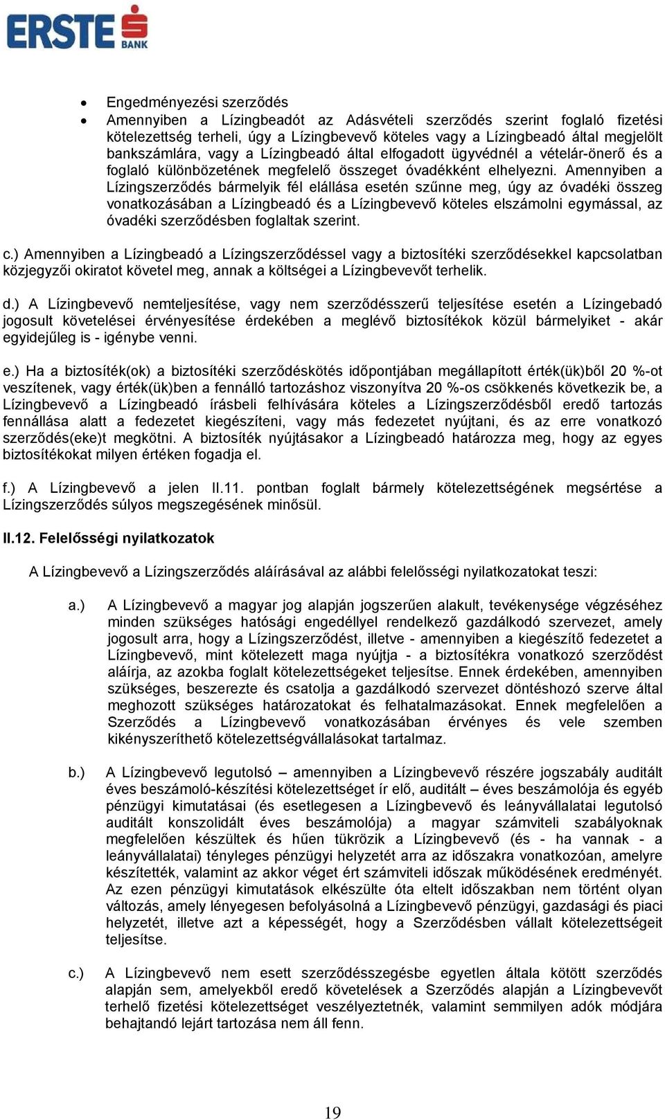 Amennyiben a Lízingszerződés bármelyik fél elállása esetén szűnne meg, úgy az óvadéki összeg vonatkozásában a Lízingbeadó és a Lízingbevevő köteles elszámolni egymással, az óvadéki szerződésben